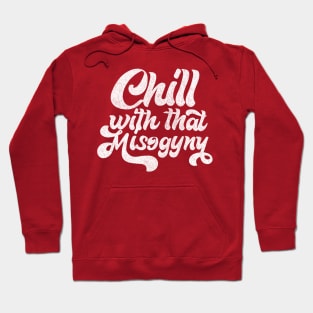 Chill With That Misogyny - Retro Design Hoodie